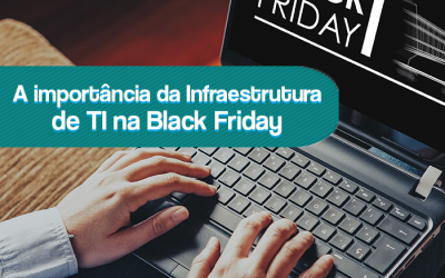 Black Friday e a importância da infraestrutura de Tecnologia