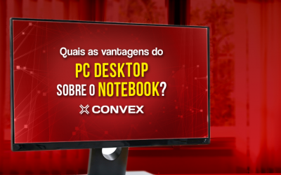 Quais as vantagens do PC Desktop sobre o Notebook?