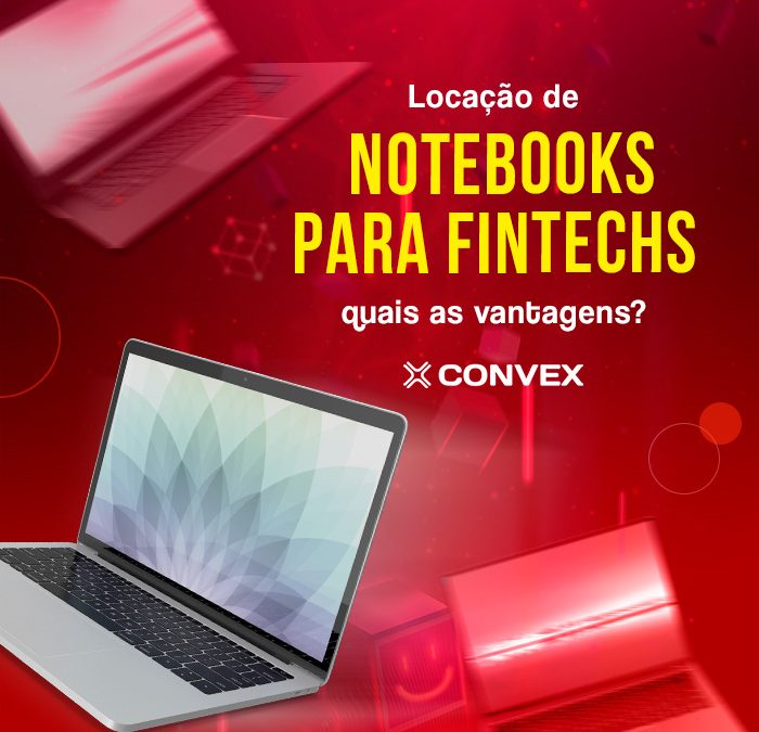 Locação de Notebooks para Fintechs: quais as vantagens?