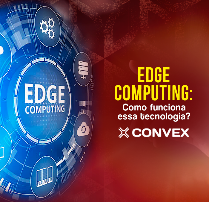 O que é Edge Computing: como funciona essa tecnologia?