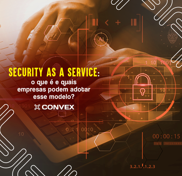 Security as a Service: o que é e quais empresas podem adotar esse modelo?