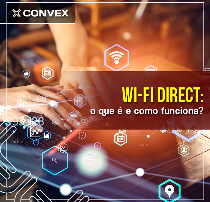 Wi-Fi Direct: o que é e como funciona essa tecnologia?