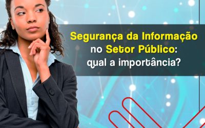 Segurança da informação no setor público: qual a importância?