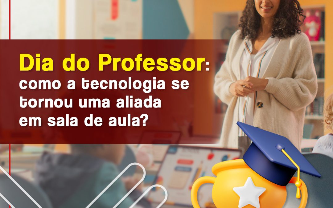 Dia do Professor: como a tecnologia se tornou uma aliada do professor em sala de aula?